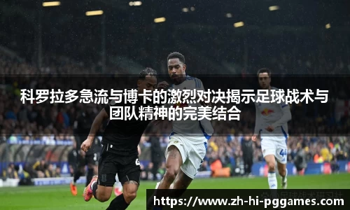 科罗拉多急流与博卡的激烈对决揭示足球战术与团队精神的完美结合