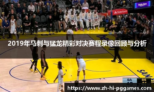2019年马刺与猛龙精彩对决赛程录像回顾与分析