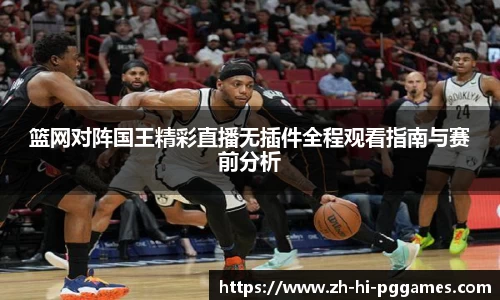 篮网对阵国王精彩直播无插件全程观看指南与赛前分析